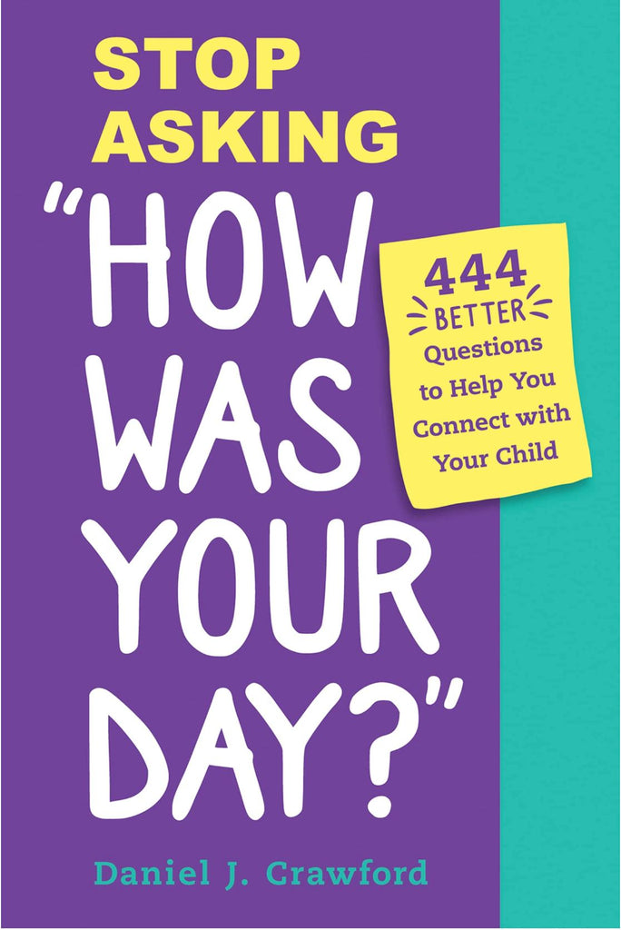 Stop Asking "How Was Your Day?": 444 Better Questions to Help You Connect With Your Child books Source Books 